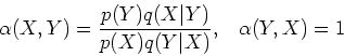 \begin{displaymath}\alpha(X,Y)=\frac{p(Y)q(X\vert Y)}{p(X)q(Y\vert X)},\;\;\;\alpha(Y,X)=1 \end{displaymath}