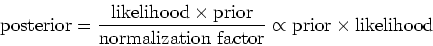 \begin{displaymath}\mbox{posterior}=\frac{\mbox{likelihood} \times \mbox{prior}}...
...zation factor}} \propto
\mbox{prior} \times \mbox{likelihood} \end{displaymath}