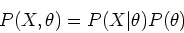 \begin{displaymath}P(X,\theta)=P(X\vert\theta) P(\theta) \end{displaymath}
