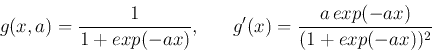 \begin{displaymath}g(x,a)=\frac{1}{1+exp(-ax)},\;\;\;\;\;\;g'(x)=\frac{a exp(-ax)}{(1+exp(-ax))^2} \end{displaymath}