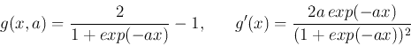 \begin{displaymath}g(x,a)=\frac{2}{1+exp(-ax)}-1,\;\;\;\;\;\;g'(x)=\frac{2a exp(-ax)}{(1+exp(-ax))^2} \end{displaymath}