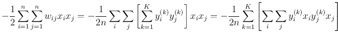 $\displaystyle -\frac{1}{2}\sum_{i=1}^{n} \sum_{j=1}^{n} w_{ij} x_i x_j =
-\frac...
...\frac{1}{2n}\sum_{k=1}^K \left[\sum_i \sum_j y_i^{(k)} x_i y_j^{(k)} x_j\right]$
