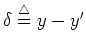 $\delta\stackrel{\triangle}{=}y-y'$