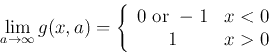 \begin{displaymath}
\lim_{a\rightarrow\infty} g(x,a)=\left\{ \begin{array}{cl} 0\mbox{ or }-1 & x<0\\
1 & x>0 \end{array} \right.
\end{displaymath}
