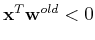 ${\bf x}^T{\bf w}^{old}<0$