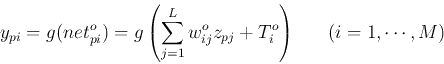 \begin{displaymath}
y_{pi}=g(net^o_{pi})=g\left(\sum_{j=1}^L w_{ij}^o z_{pj}+T^o_i\right)
\;\;\;\;\;\;(i=1,\cdots,M)
\end{displaymath}
