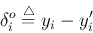 \begin{displaymath}
\delta_i^{o} \stackrel{\triangle}{=}y_i-y'_i
\end{displaymath}
