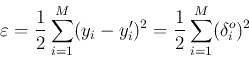 \begin{displaymath}
\varepsilon=\frac{1}{2}\sum_{i=1}^M (y_i-y'_i)^2=\frac{1}{2} \sum_{i=1}^M(\delta_i^{o})^2
\end{displaymath}