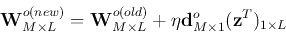 \begin{displaymath}
{\bf W}^{o(new)}_{M\times L}
={\bf W}^{o(old)}_{M\times L}+\eta {\bf d}^o_{M\times 1}({\bf z}^T)_{1\times L}
\end{displaymath}