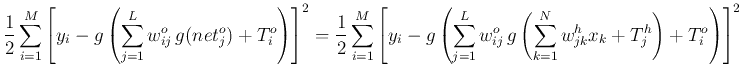 $\displaystyle \frac{1}{2}\sum_{i=1}^M\left[y_i-g\left(\sum_{j=1}^L w_{ij}^o\,g(...
... w_{ij}^o\,
g\left(\sum_{k=1}^N w_{jk}^hx_k+T^h_j\right)+T^o_i\right)\right]^2$