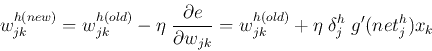 \begin{displaymath}
w_{jk}^{h(new)}=w_{jk}^{h(old)} -\eta\;\frac{\partial e}{\p...
...l w_{jk}}
=w_{jk}^{h(old)}+\eta\;\delta_j^h\;g'(net^h_j)x_k
\end{displaymath}