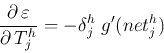 \begin{displaymath}
\frac{\partial \varepsilon}{\partial  T_j^h}=-\delta_j^h\;g'(net^h_j)
\end{displaymath}