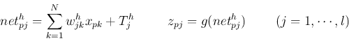 \begin{displaymath}
net^h_{pj}=\sum_{k=1}^N w_{jk}^{h} x_{pk}+T^h_j\;\;\;\;\;\;\;\;\;
z_{pj}=g(net^h_{pj})\;\;\;\;\;\;\;\;(j=1,\cdots,l)
\end{displaymath}