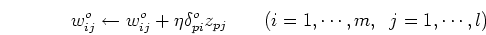 \begin{displaymath}
w_{ij}^o \leftarrow w_{ij}^o+\eta \delta_{pi}^o z_{pj}\;\;\;\;\;\;\;(i=1,\cdots,m,\;\;j=1,\cdots,l)
\end{displaymath}