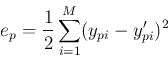 \begin{displaymath}
e_p=\frac{1}{2}\sum_{i=1}^M (y_{pi}-y'_{pi})^2
\end{displaymath}
