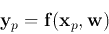 \begin{displaymath}
{\bf y}_p={\bf f}({\bf x}_p,{\bf w})
\end{displaymath}