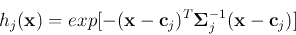 \begin{displaymath}
h_j({\bf x})=exp[-({\bf x}-{\bf c}_j)^T {\bf\Sigma}_j^{-1}({\bf x}-{\bf c}_j)]
\end{displaymath}