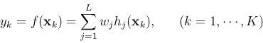 \begin{displaymath}
y_k=f({\bf x}_k)=\sum_{j=1}^L w_j h_j({\bf x}_k),\;\;\;\;\;\;(k=1,\cdots,K)
\end{displaymath}