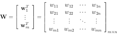 \begin{displaymath}{\bf W}=\left[ \begin{array}{c}
{\bf w}_1^T  \vdots  {\b...
...w_{m2} & \cdots & w_{mn} \\
\end{array} \right]_{m \times n}
\end{displaymath}