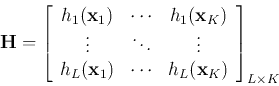 \begin{displaymath}
{\bf H}=\left[\begin{array}{ccc}h_1({\bf x}_1)&\cdots&h_1({...
...bf x}_1)&\cdots&h_L({\bf x}_K) \end{array}\right]_{L\times K}
\end{displaymath}