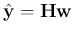 $\hat{{\bf y}}
={\bf H}{\bf w}$