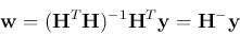 \begin{displaymath}
{\bf w}=({\bf H}^T{\bf H})^{-1}{\bf H}^T {\bf y}={\bf H}^-{\bf y}
\end{displaymath}
