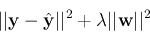 \begin{displaymath}
\vert\vert{\bf y}-\hat{{\bf y}}\vert\vert^2+\lambda \vert\vert{\bf w}\vert\vert^2
\end{displaymath}