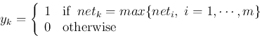 \begin{displaymath}
y_k=\left\{ \begin{array}{ll} 1 & \mbox{if}\;\;net_k=max\{ne...
...\;i=1,\cdots,m\} \\
0 & \mbox{otherwise}
\end{array} \right.
\end{displaymath}