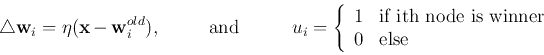 \begin{displaymath}\triangle {\bf w}_i=\eta({\bf x}-{\bf w}_i^{old}),
\;\;\;\;\;...
...ox{if ith node is winner}\\ 0&\mbox{else}
\end{array} \right.
\end{displaymath}