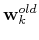 ${\bf w}_k^{old}$