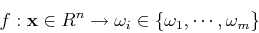 \begin{displaymath}f: {\bf x} \in R^n \rightarrow \omega_i \in \{\omega_1, \cdots, \omega_m\} \end{displaymath}