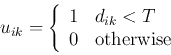 \begin{displaymath}
u_{ik}=\left\{\begin{array}{ll} 1 & d_{ik}< T 0 & \mbox{otherwise}
\end{array}\right.
\end{displaymath}