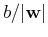 $b/\vert{\bf w}\vert$