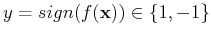 $y=sign(f({\bf x})) \in \{1,-1\}$