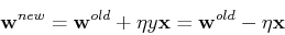 \begin{displaymath}{\bf w}^{new}={\bf w}^{old}+\eta y {\bf x}={\bf w}^{old}-\eta {\bf x} \end{displaymath}