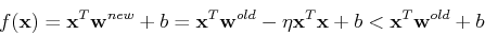 \begin{displaymath}f({\bf x})={\bf x}^T{\bf w}^{new}+b={\bf x}^T{\bf w}^{old}-\eta {\bf x}^T{\bf x}+b<{\bf x}^T{\bf w}^{old}+b \end{displaymath}