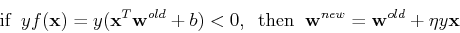\begin{displaymath}\mbox{if} \;\;y f({\bf x})= y ({\bf x}^T{\bf w}^{old}+b)<0,\;\;\mbox{then}\;\;
{\bf w}^{new}={\bf w}^{old}+\eta y {\bf x} \end{displaymath}