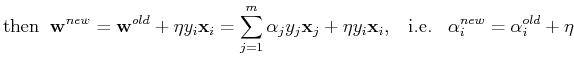 $\displaystyle \mbox{then}\;\; {\bf w}^{new}={\bf w}^{old}+\eta y_i {\bf x}_i=\s...
...
+\eta y_i {\bf x}_i,\;\;\;\mbox{i.e.}\;\;\;
\alpha_i^{new}=\alpha_i^{old}+\eta$