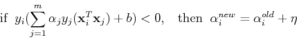 \begin{displaymath}\mbox{if} \;\;y_i(\sum_{j=1}^m \alpha_j y_j({\bf x}_i^T{\bf x...
...)<0,\;\;\;
\mbox{then}\;\; \alpha_i^{new}=\alpha_i^{old}+\eta \end{displaymath}