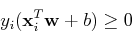 \begin{displaymath}y_i ({\bf x}_i^T{\bf w}+b) \ge 0 \end{displaymath}