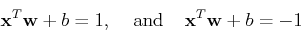 \begin{displaymath}{\bf x}^T {\bf w}+b=1,\;\;\;\;\mbox{and}\;\;\;\;{\bf x}^T {\bf w}+b=-1 \end{displaymath}