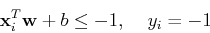 \begin{displaymath}{\bf x}_i^T {\bf w}+b \le -1,\;\;\;\; y_i=-1 \end{displaymath}