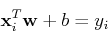 \begin{displaymath}{\bf x}_i^T {\bf w}+b = y_i \end{displaymath}