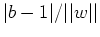 $\vert b-1\vert/\vert\vert w\vert\vert$