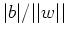 $\vert b\vert/\vert\vert w\vert\vert$