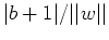 $\vert b+1\vert/\vert\vert w\vert\vert$