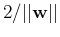 $2/\vert\vert{\bf w}\vert\vert$