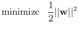 $\displaystyle \mbox{minimize}\;\;\;\frac{1}{2}\vert\vert{\bf w}\vert\vert^2$