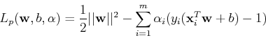 \begin{displaymath}
L_p({\bf w},b,{\bf\alpha})=\frac{1}{2}\vert\vert{\bf w}\vert\vert^2-\sum_{i=1}^m \alpha_i(y_i({\bf x}_i^T{\bf w}+b)-1)
\end{displaymath}