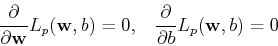 \begin{displaymath}\frac{\partial}{\partial {\bf w}}L_p({\bf w},b)=0,\;\;\;
\frac{\partial}{\partial b}L_p({\bf w},b)=0 \end{displaymath}